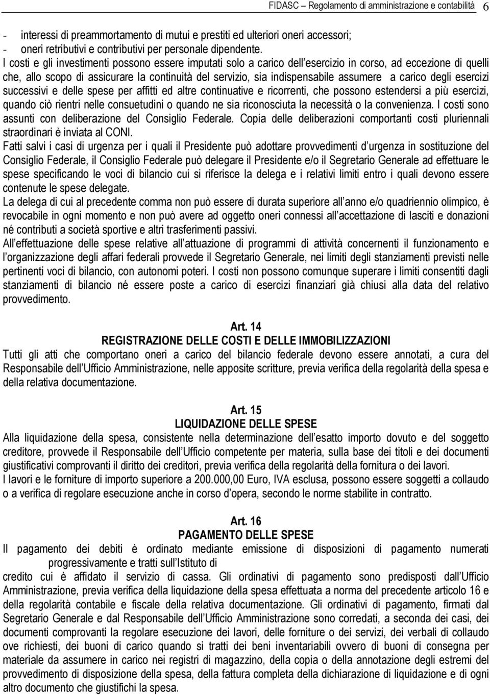 a carico degli esercizi successivi e delle spese per affitti ed altre continuative e ricorrenti, che possono estendersi a più esercizi, quando ciò rientri nelle consuetudini o quando ne sia