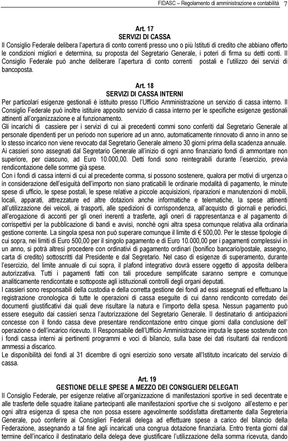 Generale, i poteri di firma su detti conti. Il Consiglio Federale può anche deliberare l apertura di conto correnti postali e l utilizzo dei servizi di bancoposta. Art.