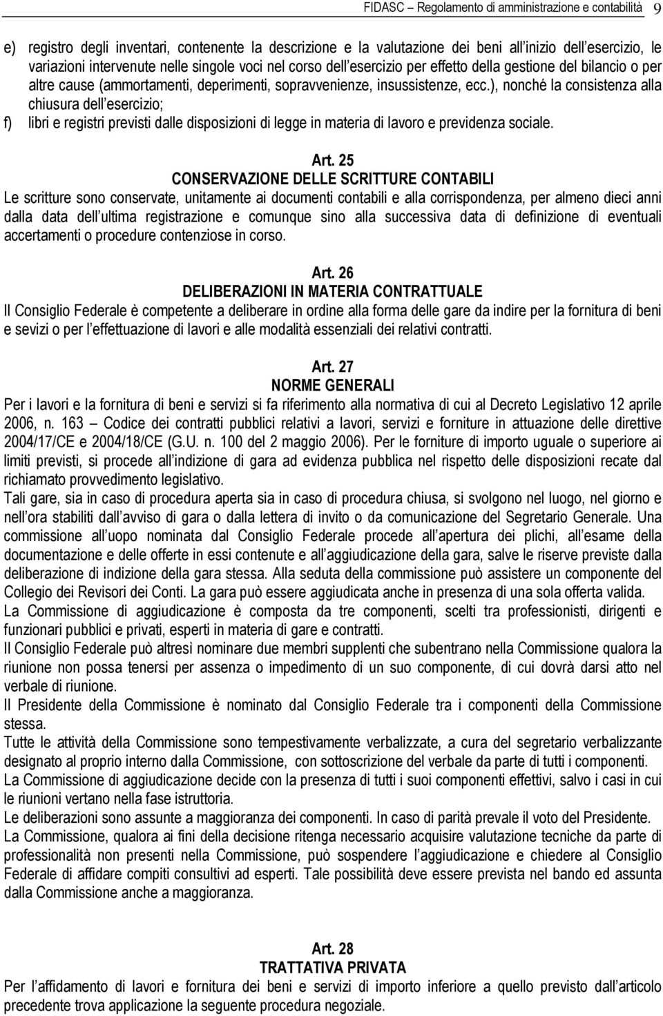 ), nonché la consistenza alla chiusura dell esercizio; f) libri e registri previsti dalle disposizioni di legge in materia di lavoro e previdenza sociale. Art.