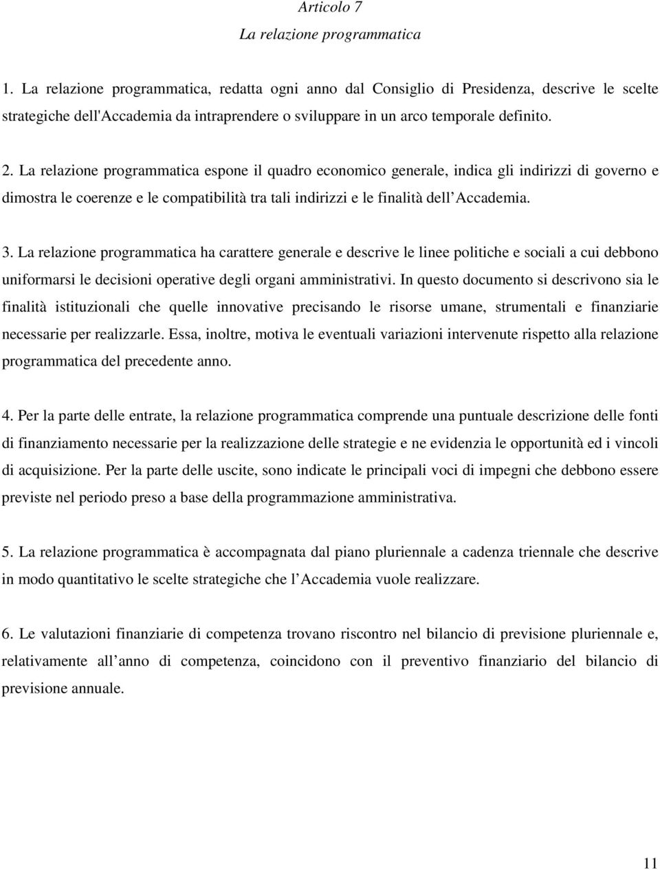 La relazione programmatica espone il quadro economico generale, indica gli indirizzi di governo e dimostra le coerenze e le compatibilità tra tali indirizzi e le finalità dell Accademia. 3.