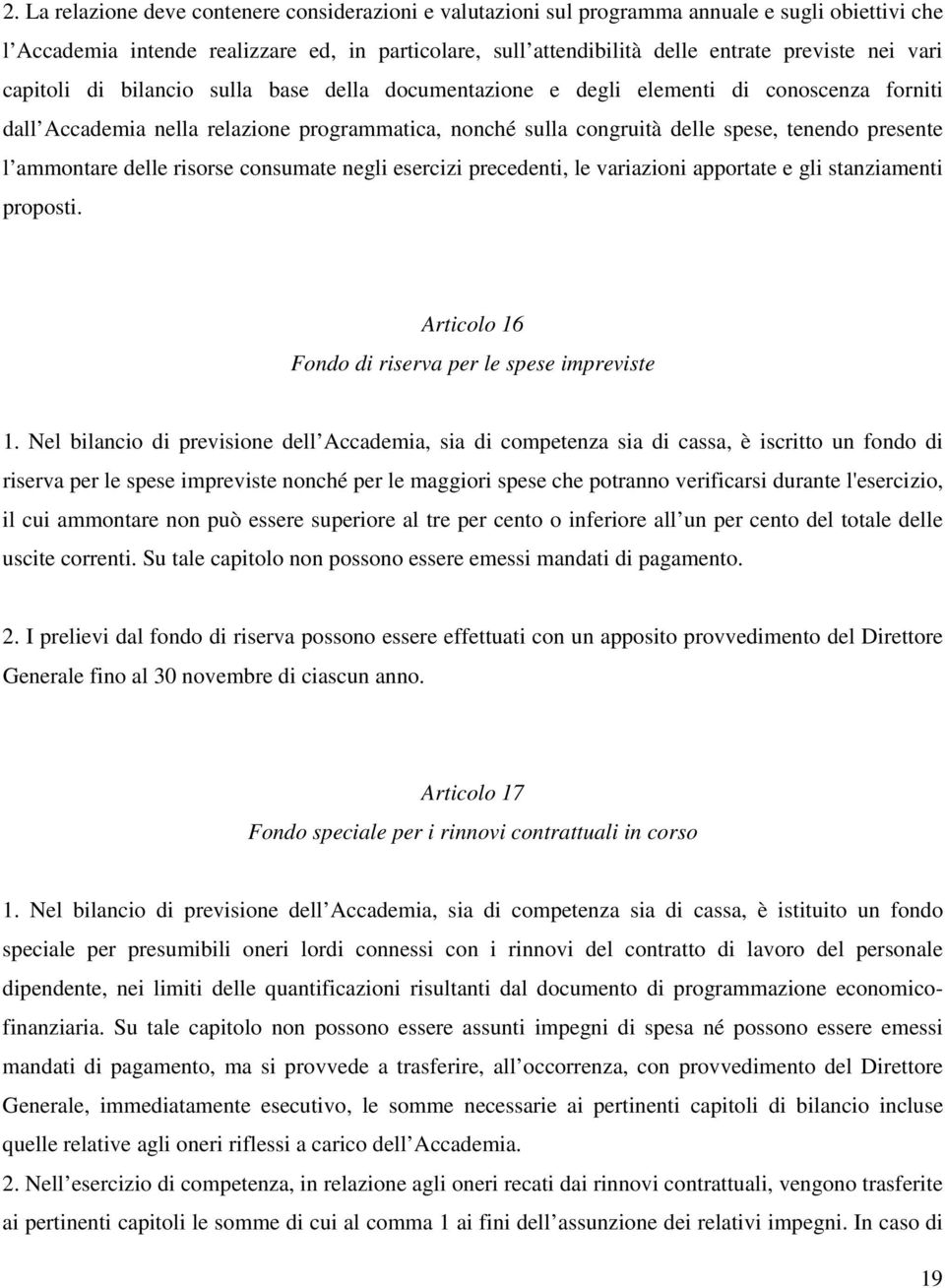 l ammontare delle risorse consumate negli esercizi precedenti, le variazioni apportate e gli stanziamenti proposti. Articolo 16 Fondo di riserva per le spese impreviste 1.