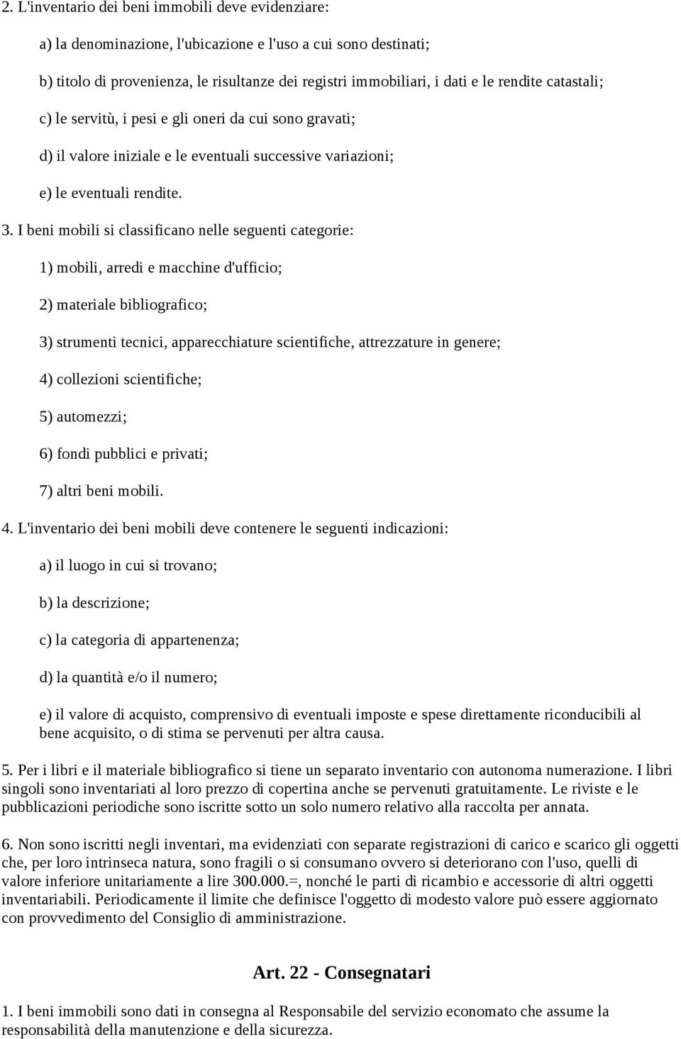 I beni mobili si classificano nelle seguenti categorie: 1) mobili, arredi e macchine d'ufficio; 2) materiale bibliografico; 3) strumenti tecnici, apparecchiature scientifiche, attrezzature in genere;