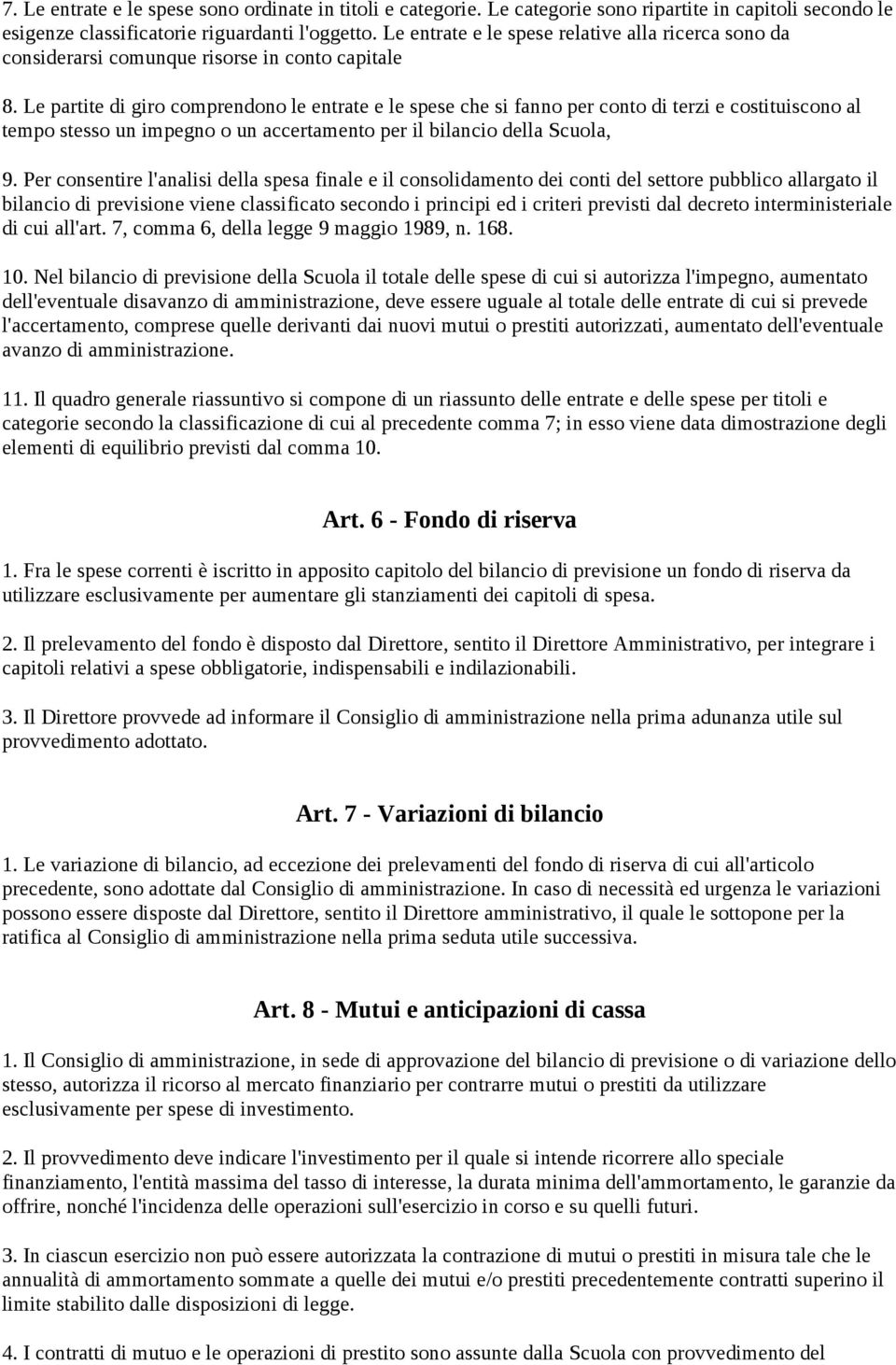 Le partite di giro comprendono le entrate e le spese che si fanno per conto di terzi e costituiscono al tempo stesso un impegno o un accertamento per il bilancio della Scuola, 9.