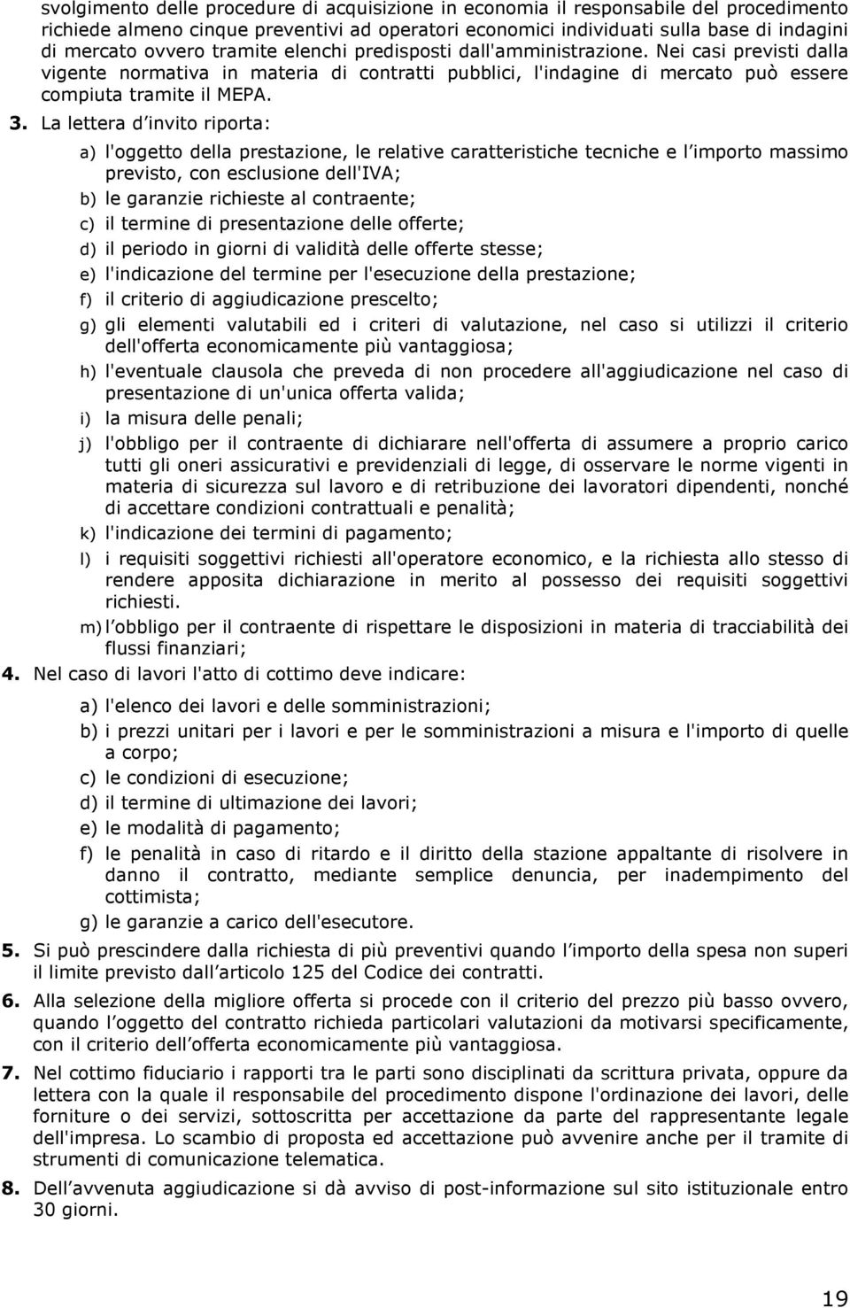 La lettera d invito riporta: a) l'oggetto della prestazione, le relative caratteristiche tecniche e l importo massimo previsto, con esclusione dell'iva; b) le garanzie richieste al contraente; c) il