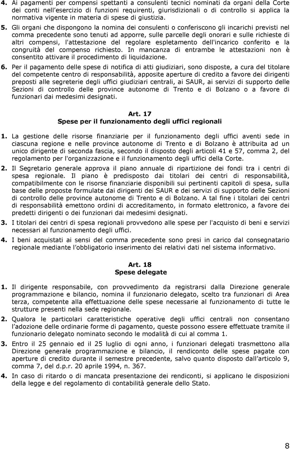 Gli organi che dispongono la nomina dei consulenti o conferiscono gli incarichi previsti nel comma precedente sono tenuti ad apporre, sulle parcelle degli onorari e sulle richieste di altri compensi,