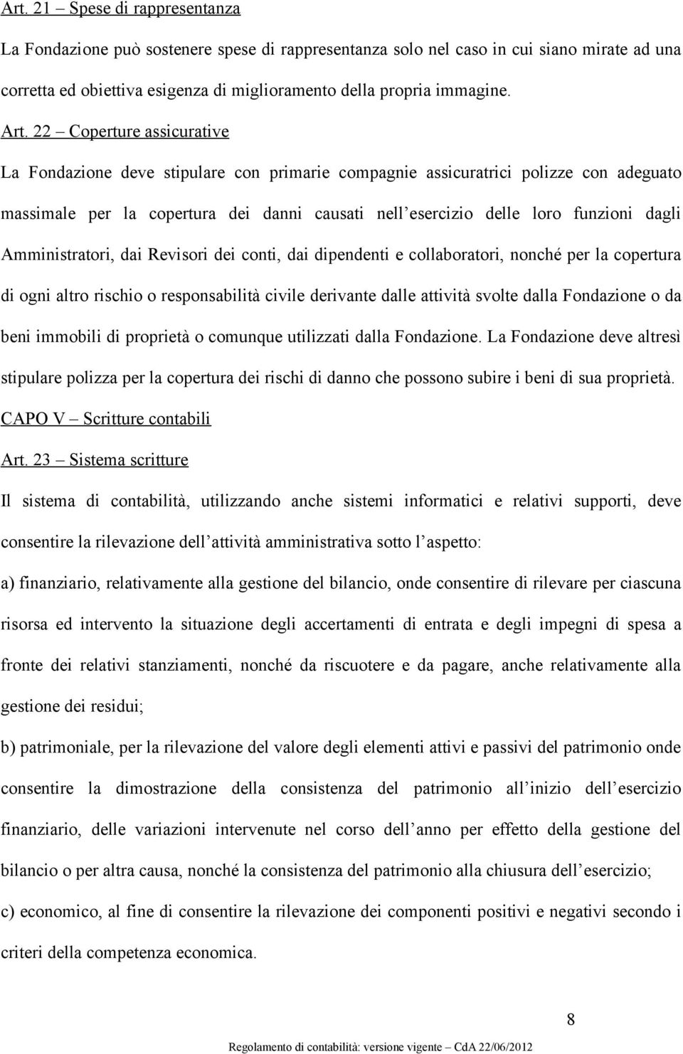 Amministratori, dai Revisori dei conti, dai dipendenti e collaboratori, nonché per la copertura di ogni altro rischio o responsabilità civile derivante dalle attività svolte dalla Fondazione o da