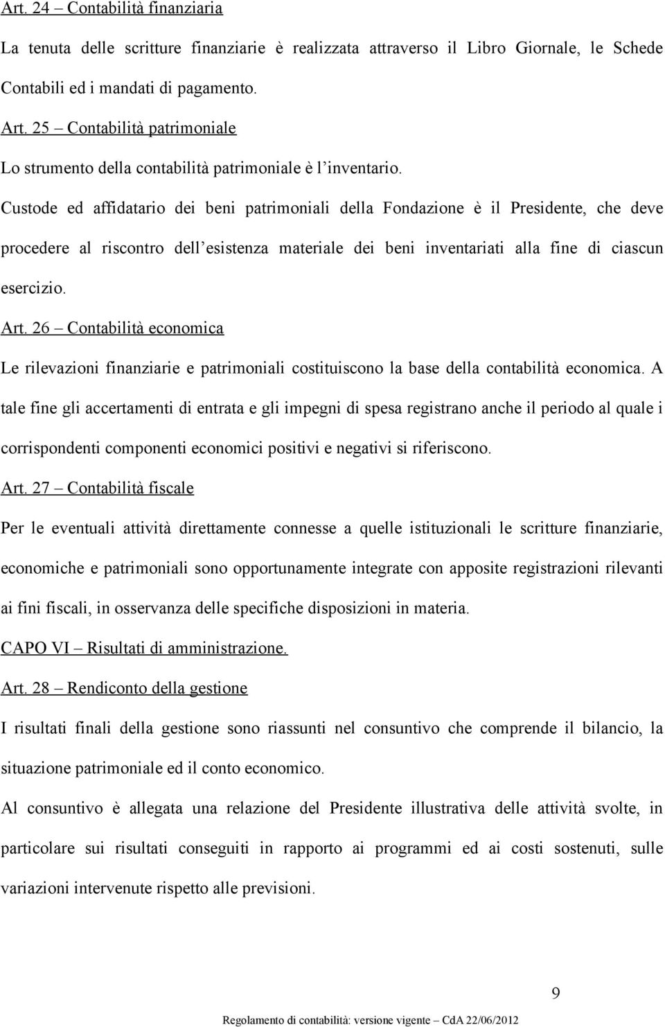 Custode ed affidatario dei beni patrimoniali della Fondazione è il Presidente, che deve procedere al riscontro dell esistenza materiale dei beni inventariati alla fine di ciascun esercizio. Art.