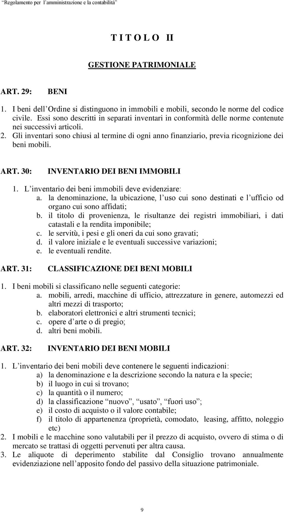 Gli inventari sono chiusi al termine di ogni anno finanziario, previa ricognizione dei beni mobili. ART. 30: INVENTARIO DEI BENI IMMOBILI 1. L inventario dei beni immobili deve evidenziare: a.