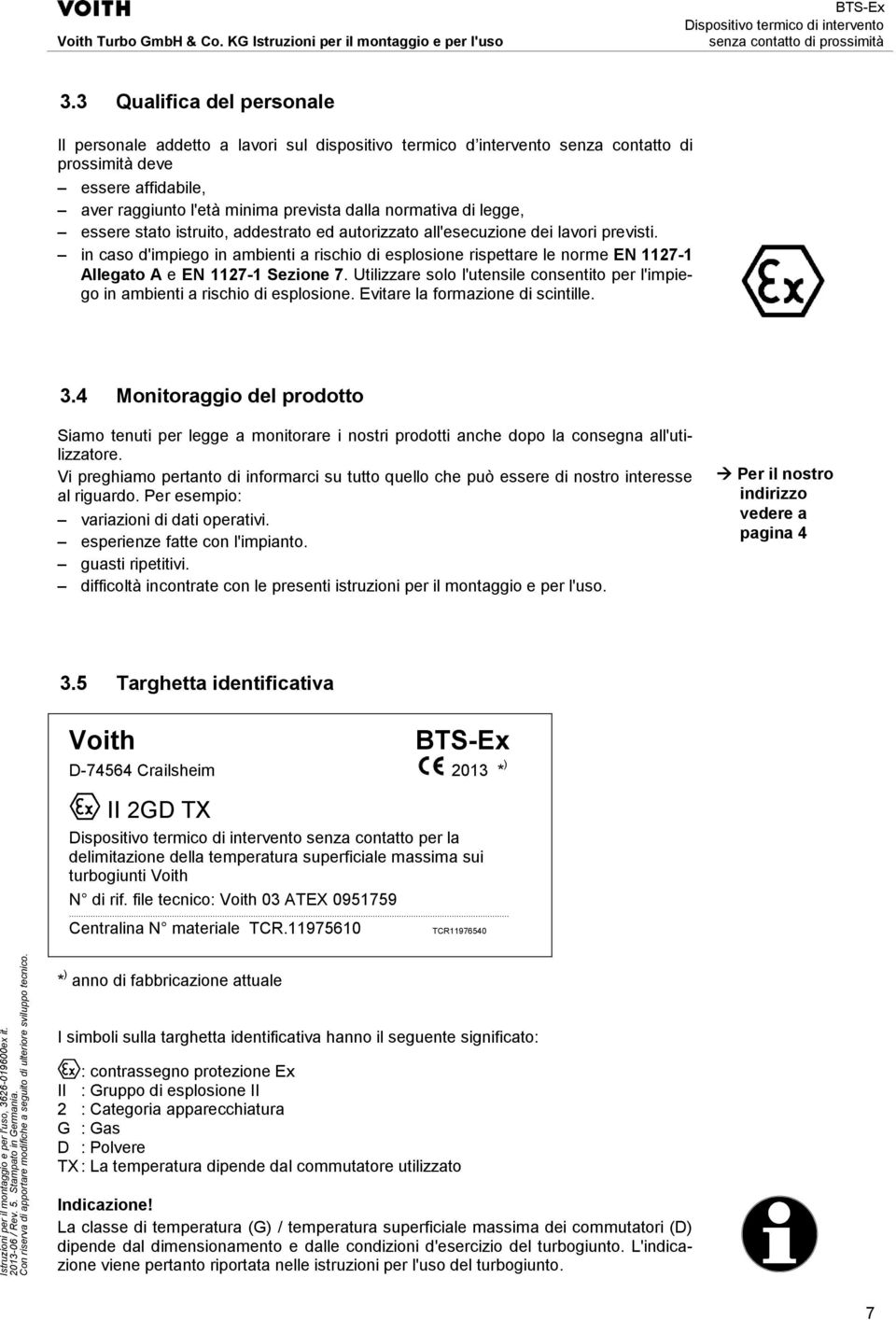 in caso d'impiego in ambienti a rischio di esplosione rispettare le norme EN 1127-1 Allegato A e EN 1127-1 Sezione 7.