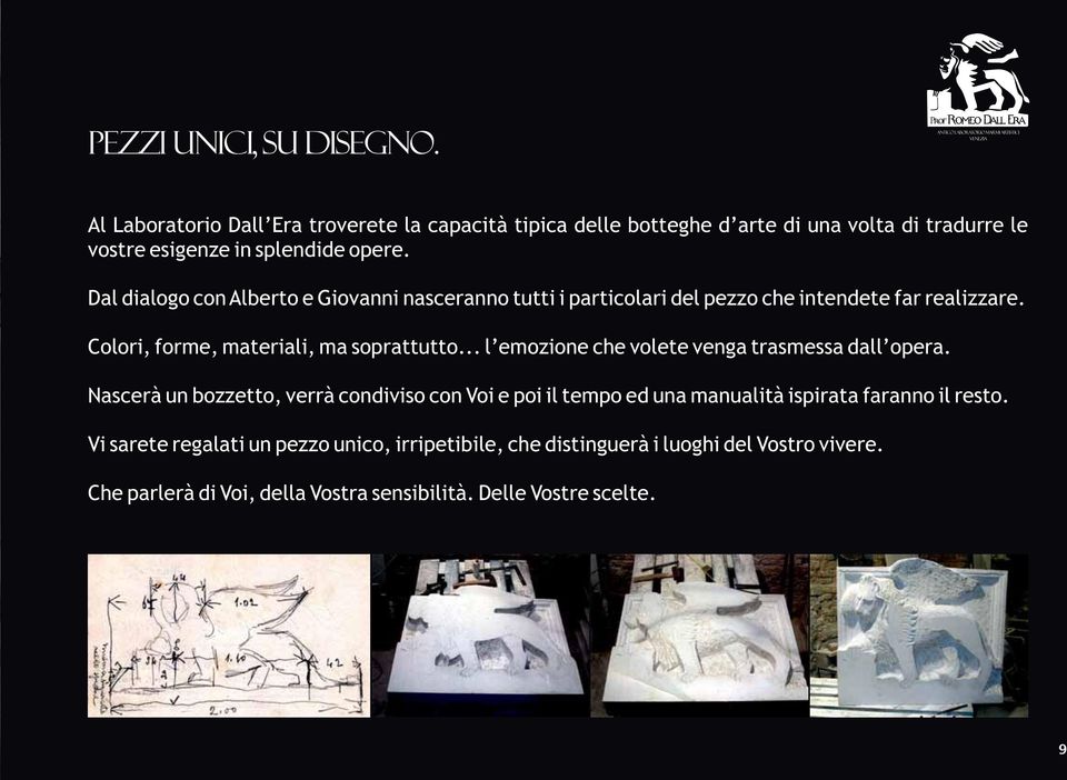 splendide opere. Dal dialogo con Alberto e Giovanni nasceranno tutti i particolari del pezzo che intendete far realizzare. Colori, forme, materiali, ma soprattutto.