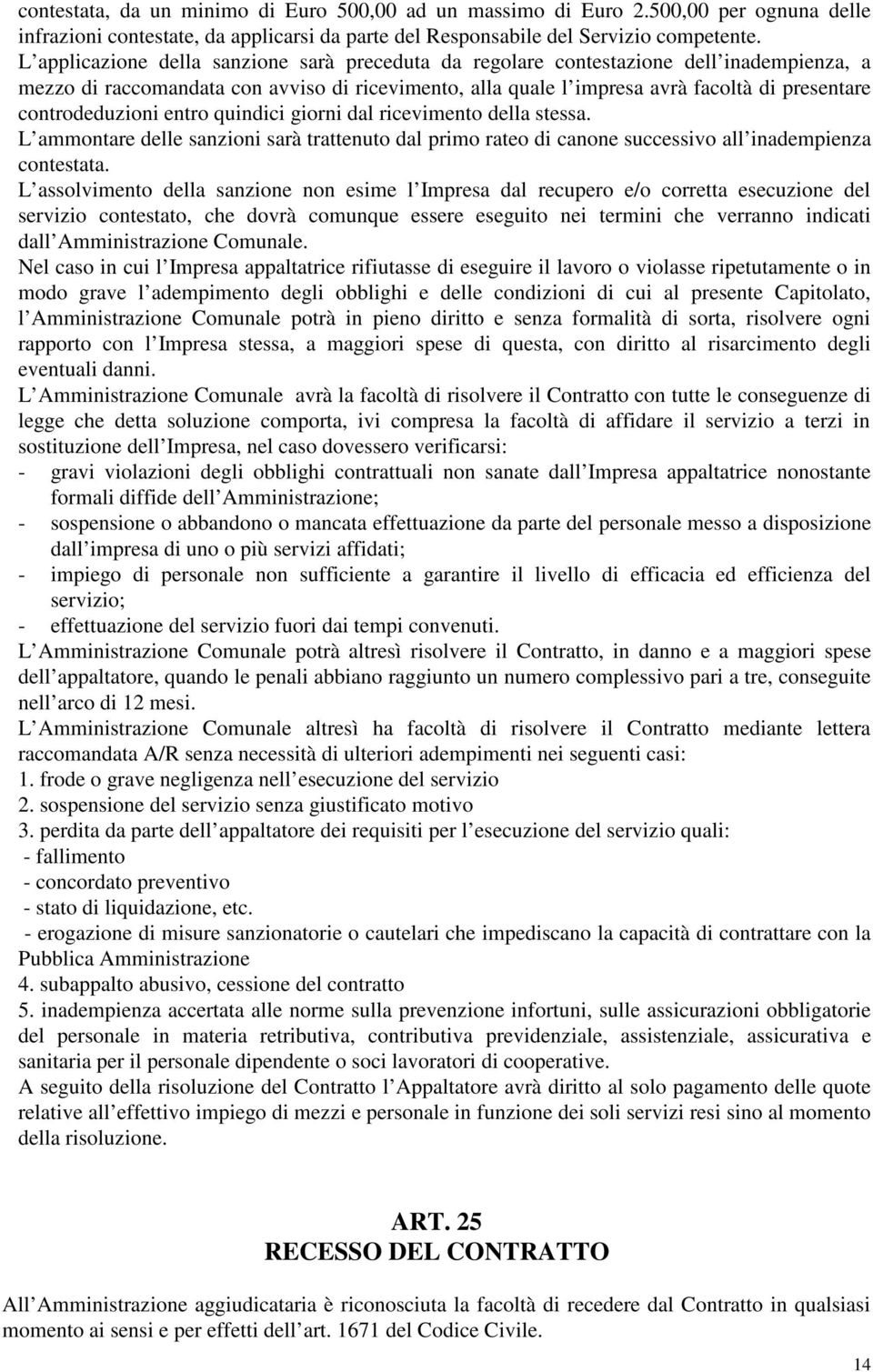 controdeduzioni entro quindici giorni dal ricevimento della stessa. L ammontare delle sanzioni sarà trattenuto dal primo rateo di canone successivo all inadempienza contestata.