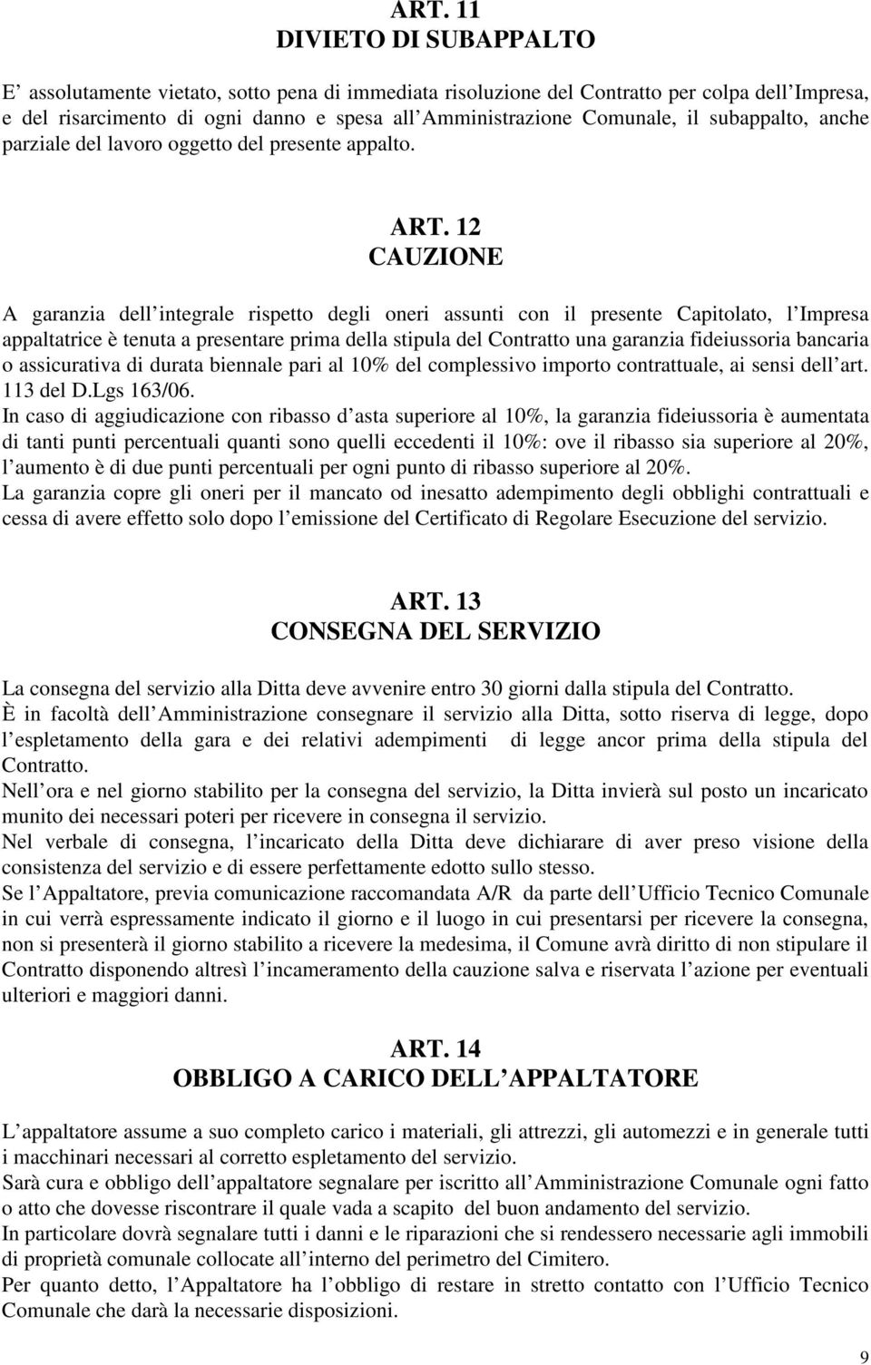 12 CAUZIONE A garanzia dell integrale rispetto degli oneri assunti con il presente Capitolato, l Impresa appaltatrice è tenuta a presentare prima della stipula del Contratto una garanzia fideiussoria