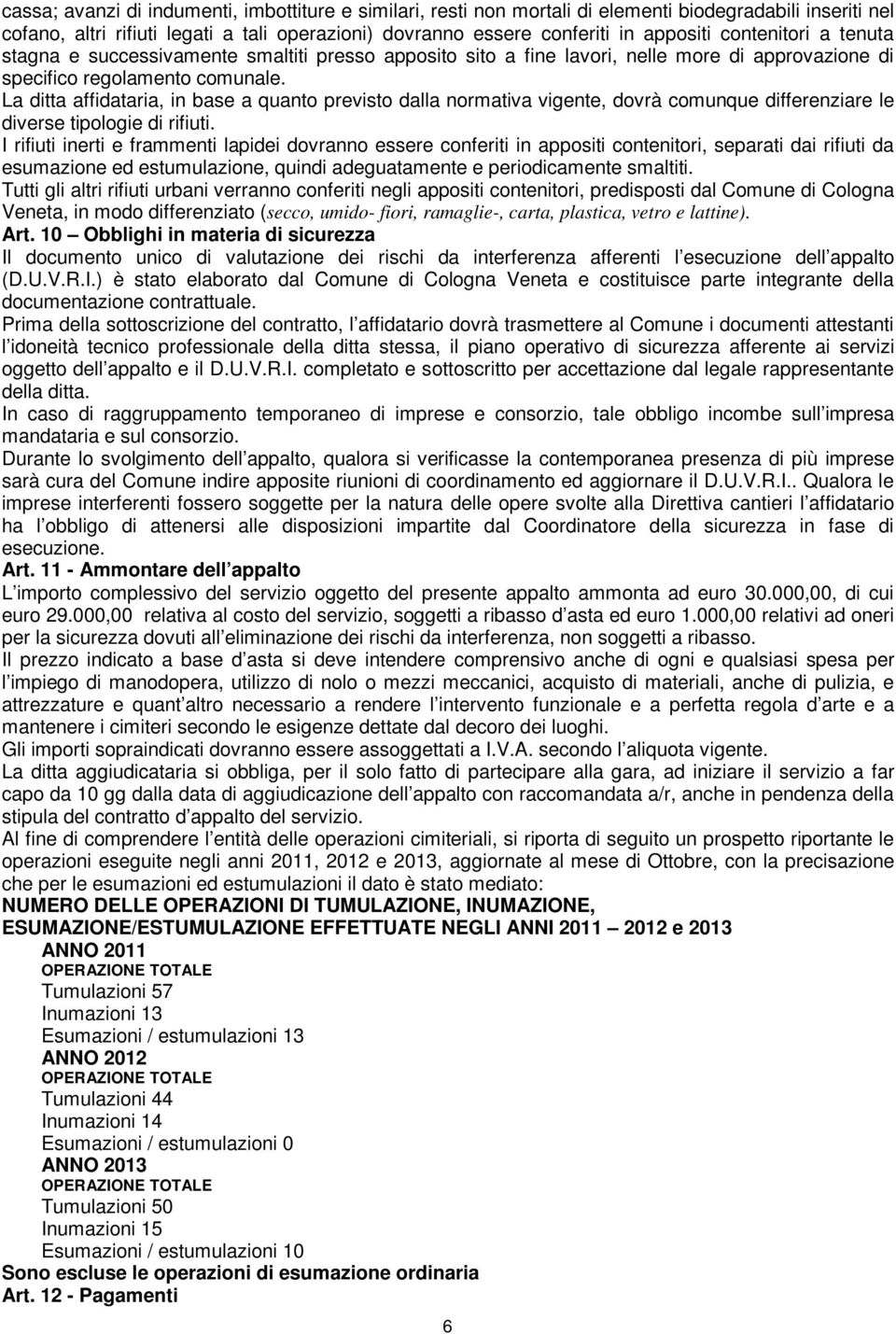 La ditta affidataria, in base a quanto previsto dalla normativa vigente, dovrà comunque differenziare le diverse tipologie di rifiuti.