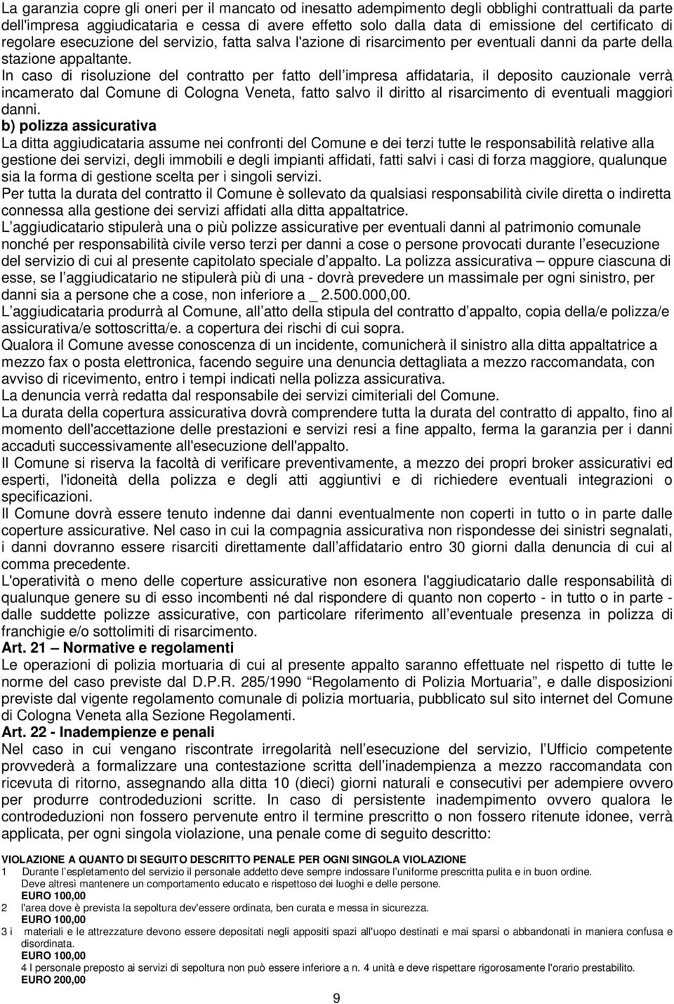 In caso di risoluzione del contratto per fatto dell impresa affidataria, il deposito cauzionale verrà incamerato dal Comune di Cologna Veneta, fatto salvo il diritto al risarcimento di eventuali