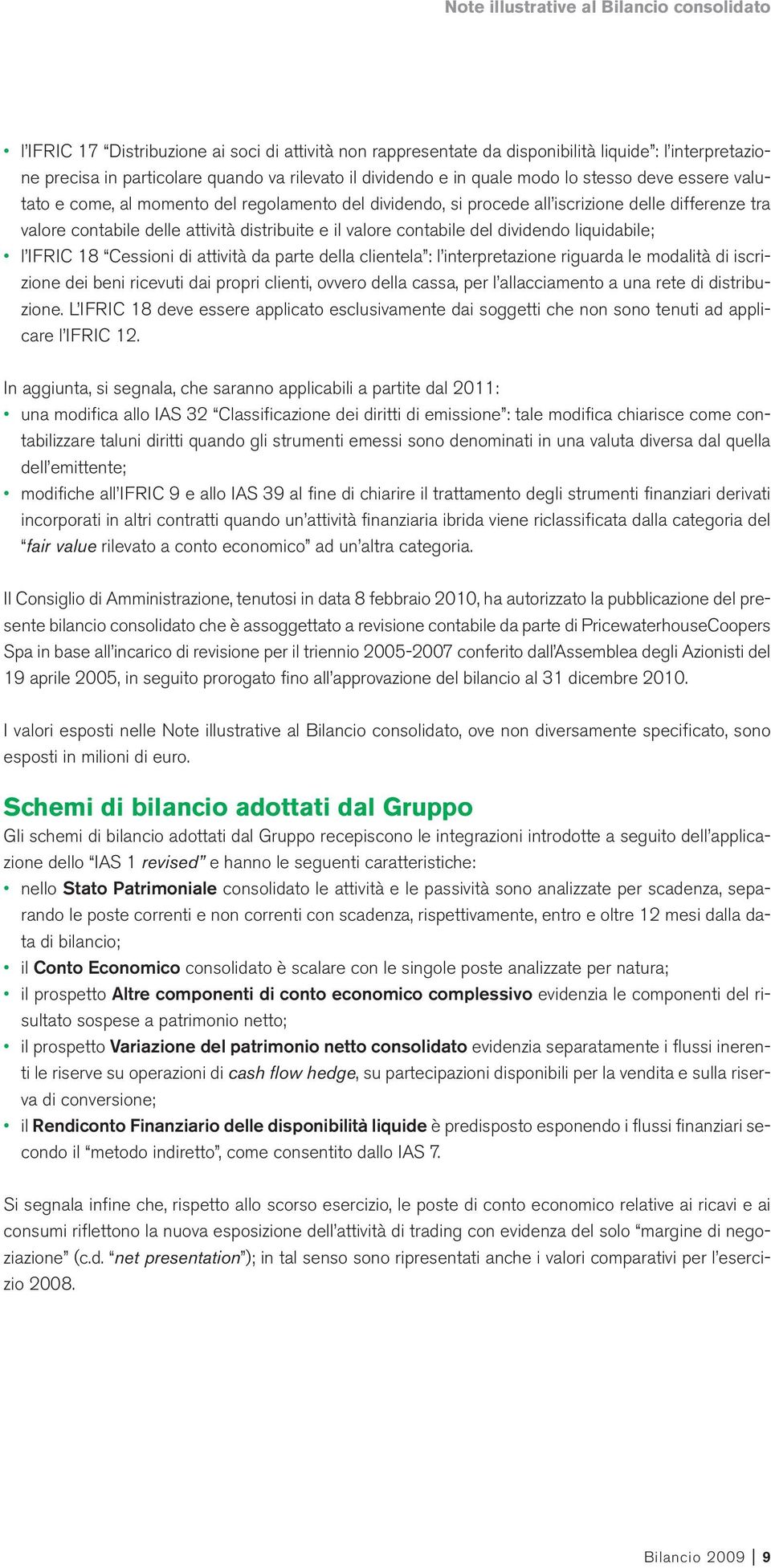 liquidabile; l IFRIC 18 Cessioni di attività da parte della clientela : l interpretazione riguarda le modalità di iscrizione dei beni ricevuti dai propri clienti, ovvero della cassa, per l