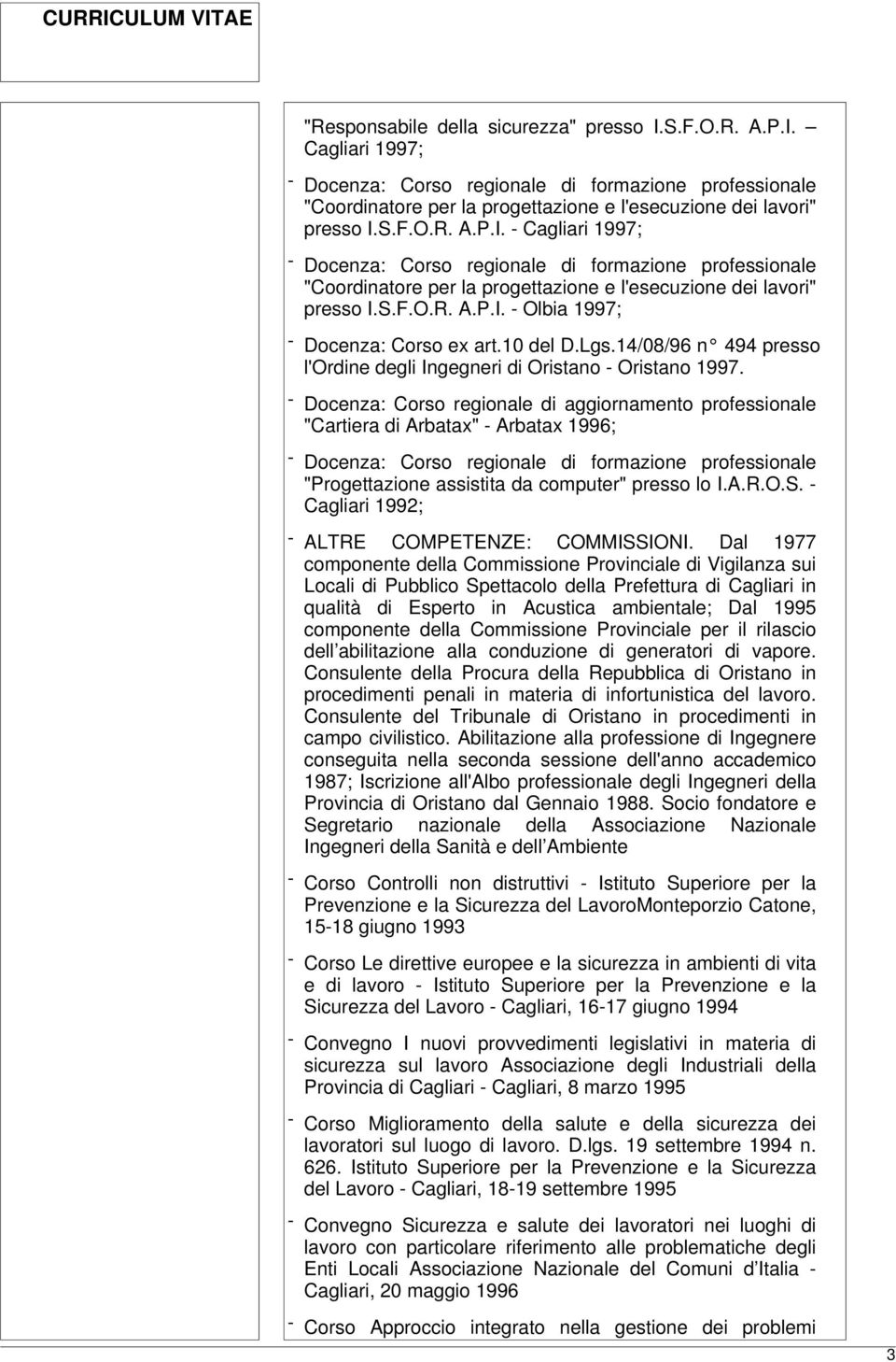 - Docenza: Corso regionale di aggiornamento professionale "Cartiera di Arbatax" - Arbatax 1996; "Progettazione assistita da computer" presso lo I.A.R.O.S.