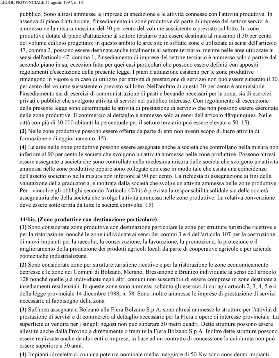 In zone produttive dotate di piano d'attuazione al settore terziario può essere destinato al massimo il 30 per cento del volume edilizio progettato; in questo ambito le aree site in siffatte zone e