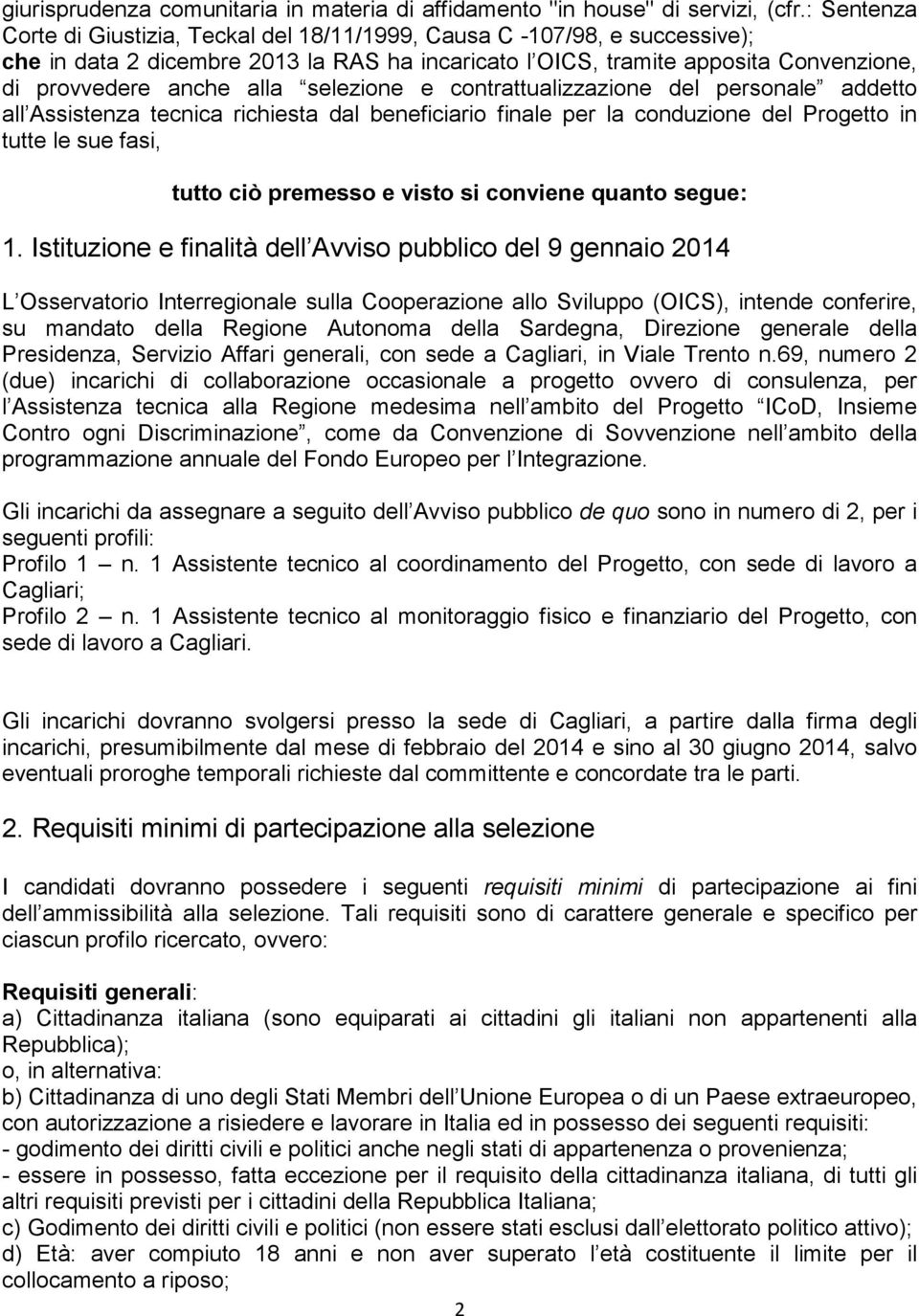 selezione e contrattualizzazione del personale addetto all Assistenza tecnica richiesta dal beneficiario finale per la conduzione del Progetto in tutte le sue fasi, tutto ciò premesso e visto si