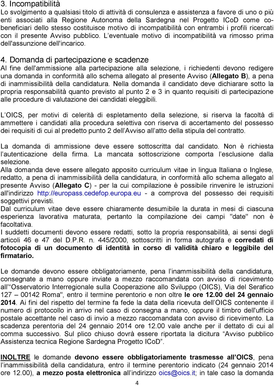 L eventuale motivo di incompatibilità va rimosso prima dell'assunzione dell'incarico. 4.