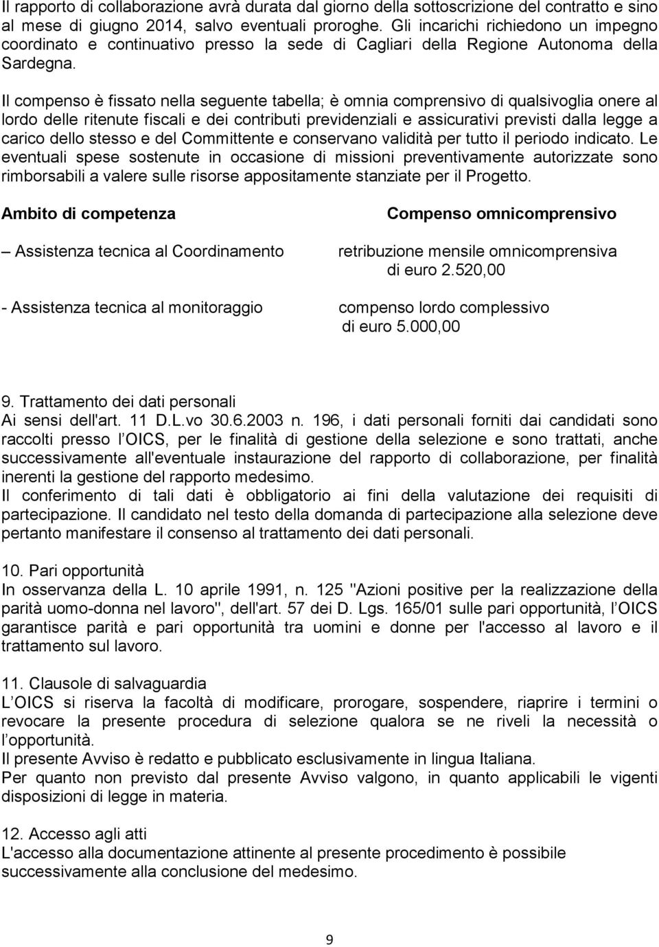 Il compenso è fissato nella seguente tabella; è omnia comprensivo di qualsivoglia onere al lordo delle ritenute fiscali e dei contributi previdenziali e assicurativi previsti dalla legge a carico