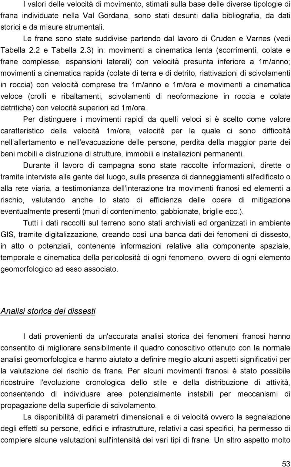 3) in: movimenti a cinematica lenta (scorrimenti, colate e frane complesse, espansioni laterali) con velocità presunta inferiore a 1m/anno; movimenti a cinematica rapida (colate di terra e di