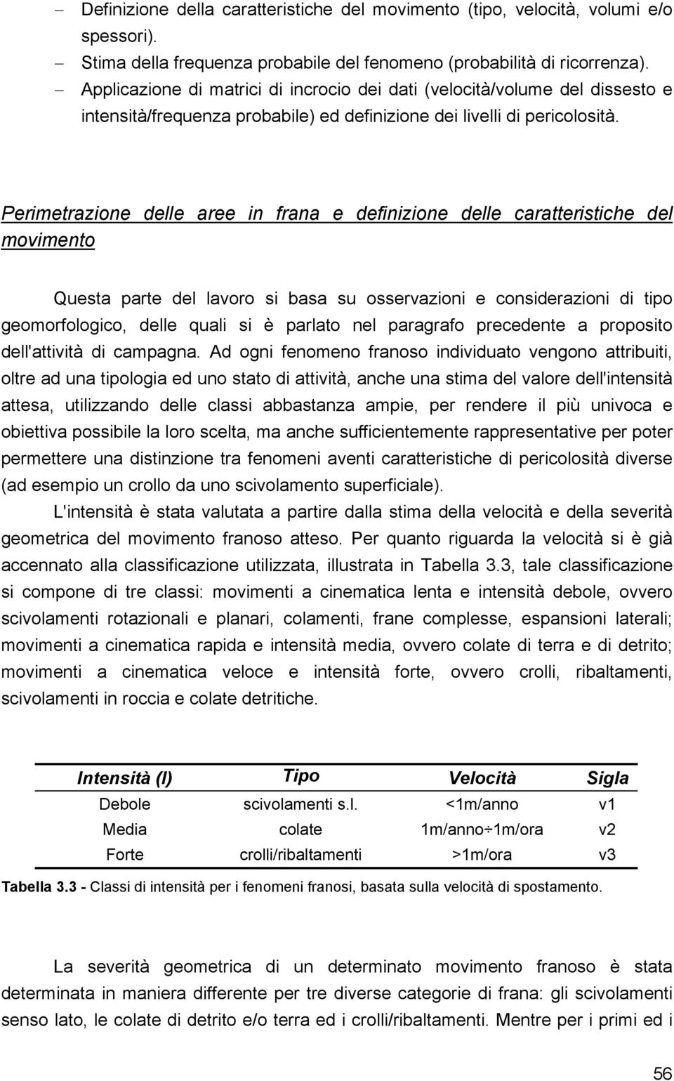 Perimetrazione delle aree in frana e definizione delle caratteristiche del movimento Questa parte del lavoro si basa su osservazioni e considerazioni di tipo geomorfologico, delle quali si è parlato