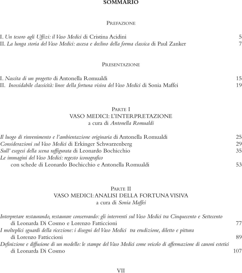 Inossidabile classicità: linee della fortuna visiva del Vaso Medici di Sonia Maffei 19 PARTE I VASO MEDICI: L INTERPRETAZIONE a cura di Antonella Romualdi Il luogo di rinvenimento e l ambientazione