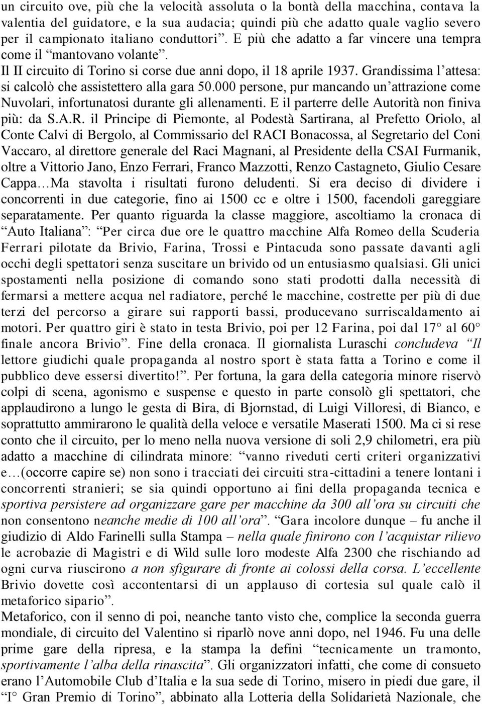 Grandissima l attesa: si calcolò che assistettero alla gara 50.000 persone, pur mancando un attrazione come Nuvolari, infortunatosi durante gli allenamenti.