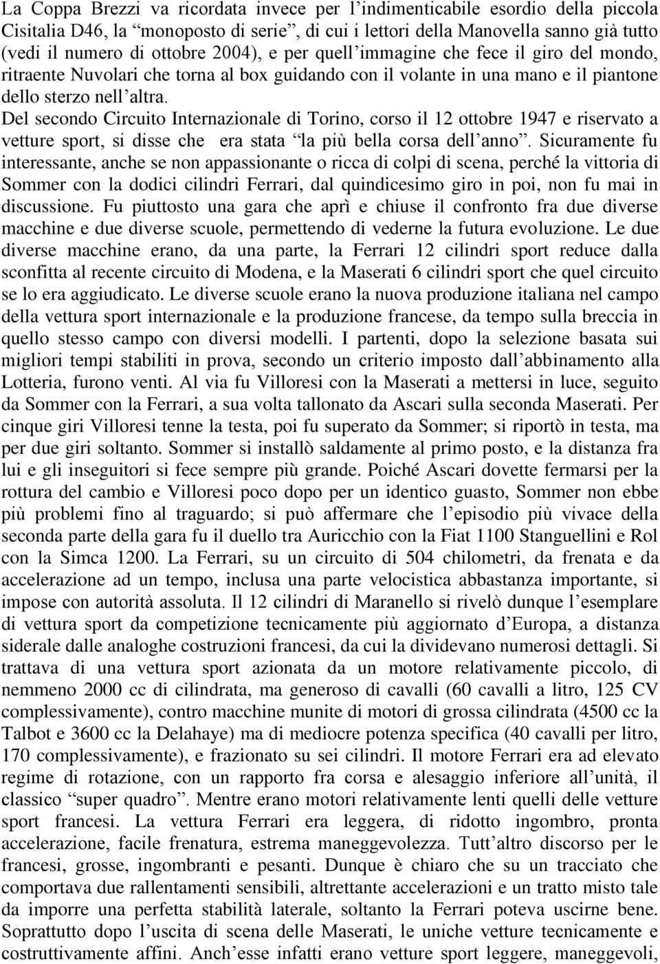 Del secondo Circuito Internazionale di Torino, corso il 12 ottobre 1947 e riservato a vetture sport, si disse che era stata la più bella corsa dell anno.