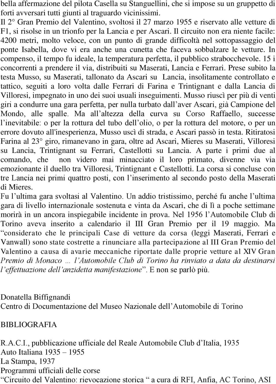 Il circuito non era niente facile: 4200 metri, molto veloce, con un punto di grande difficoltà nel sottopassaggio del ponte Isabella, dove vi era anche una cunetta che faceva sobbalzare le vetture.