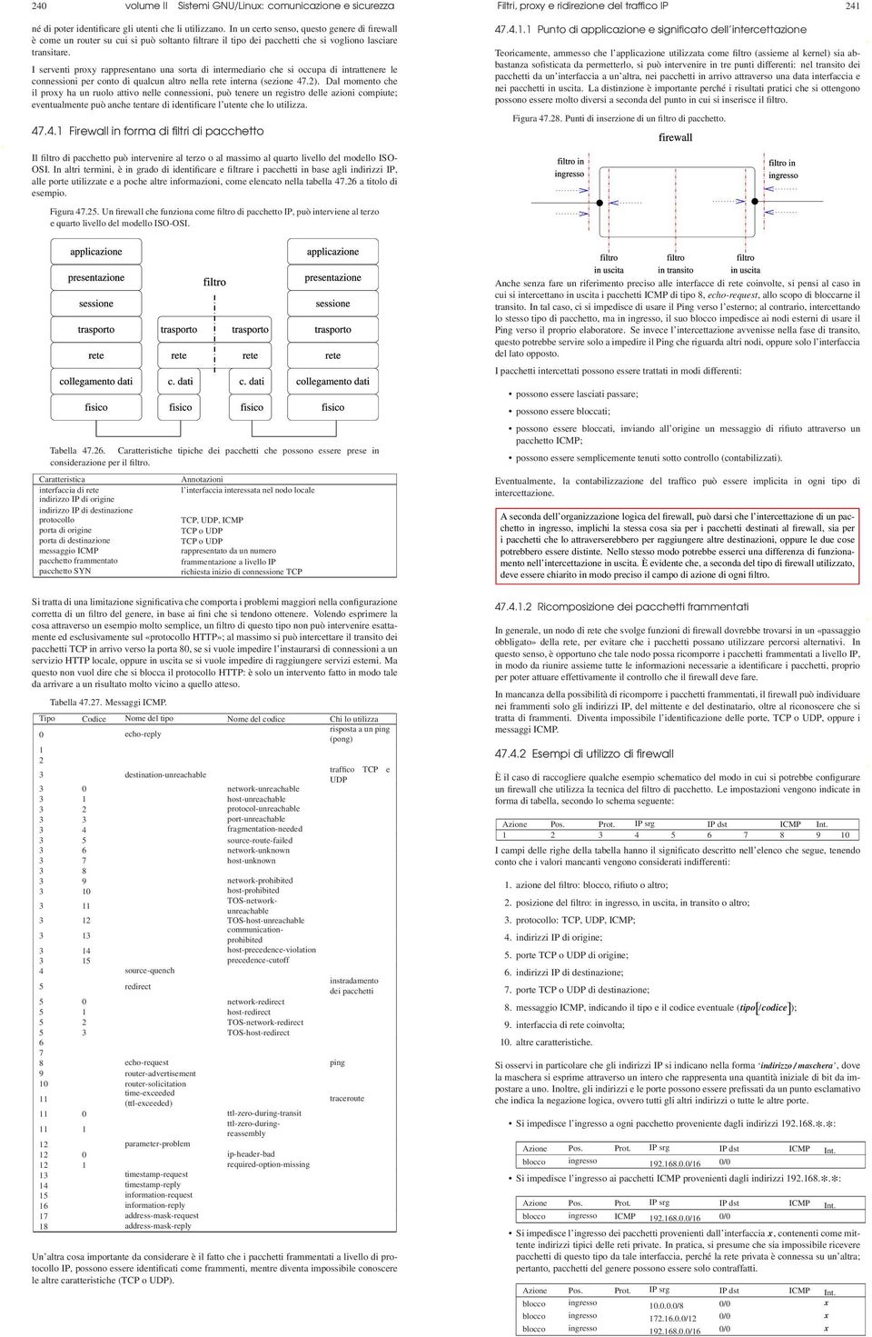 I serventi proxy rappresentano una sorta di intermediario che si occupa di intrattenere le connessioni per conto di qualcun altro nella rete interna (sezione 47.2).