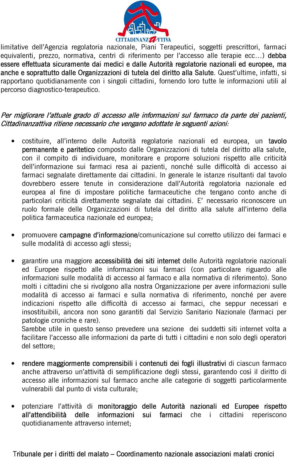 Quest ultime, infatti, si rapportano quotidianamente con i singoli cittadini, fornendo loro tutte le informazioni utili al percorso diagnostico-terapeutico.