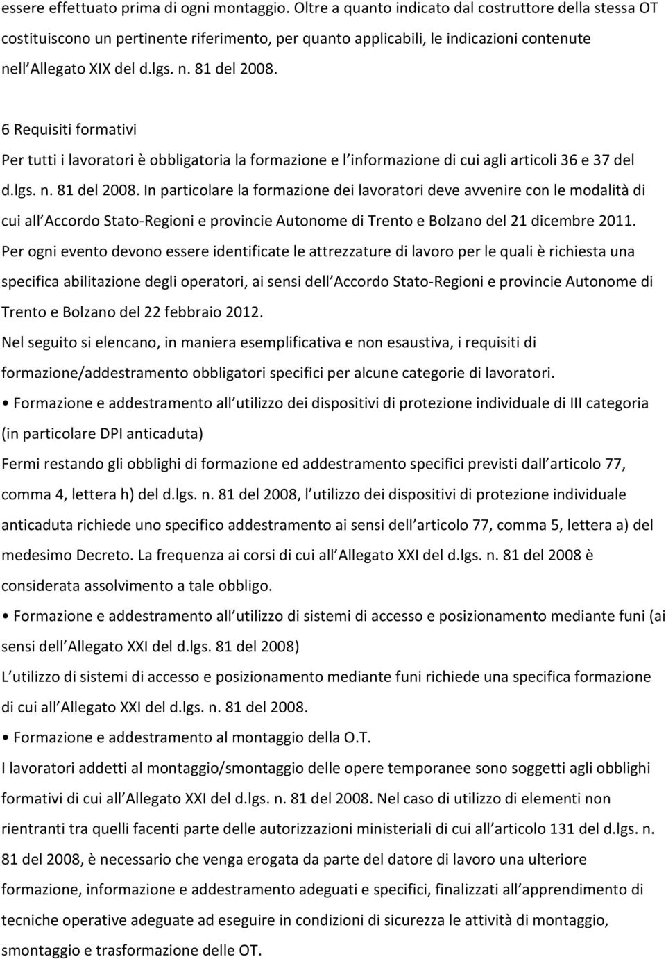 6 Requisiti formativi Per tutti i lavoratori è obbligatoria la formazione e l informazione di cui agli articoli 36 e 37 del d.lgs. n. 81 del 2008.