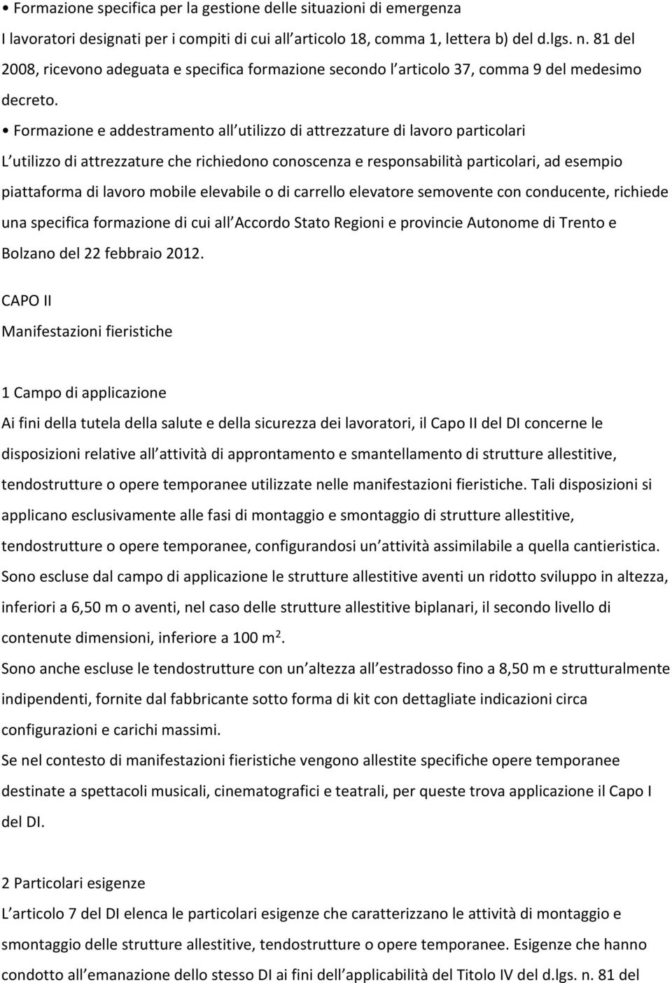 Formazione e addestramento all utilizzo di attrezzature di lavoro particolari L utilizzo di attrezzature che richiedono conoscenza e responsabilità particolari, ad esempio piattaforma di lavoro