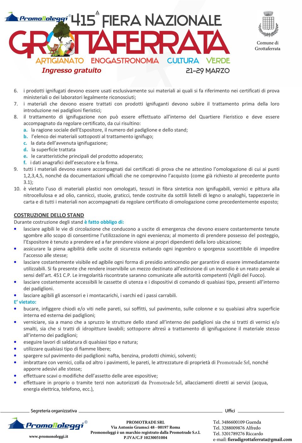 il trattamento di ignifugazione non può essere effettuato all interno del Quartiere Fieristico e deve essere accompagnato da regolare certificato, da cui risultino: a.