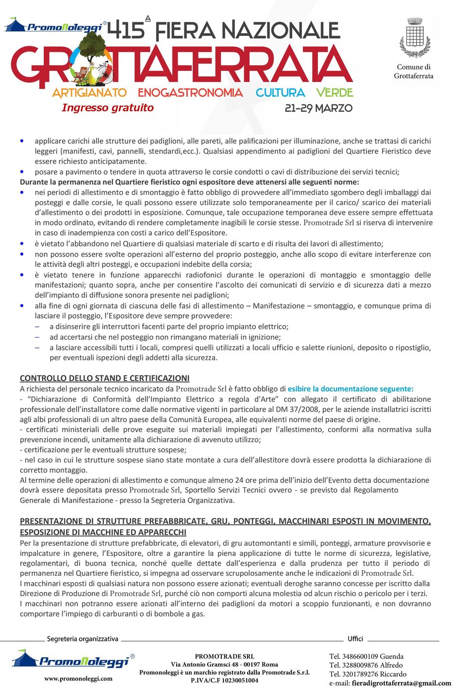 posare a pavimento o tendere in quota attraverso le corsie condotti o cavi di distribuzione dei servizi tecnici; Durante la permanenza nel Quartiere fieristico ogni espositore deve attenersi alle