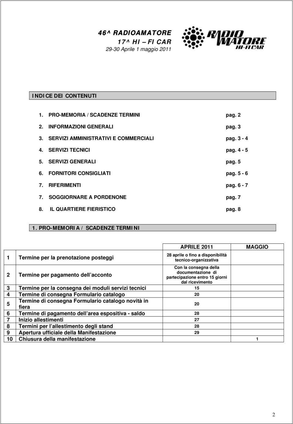 PRO-MEMORIA / SCADENZE TERMINI 1 Termine per la prenotazione posteggi 2 Termine per pagamento dell acconto APRILE 2011 28 aprile o fino a disponibilità tecnico-organizzativa Con la consegna della