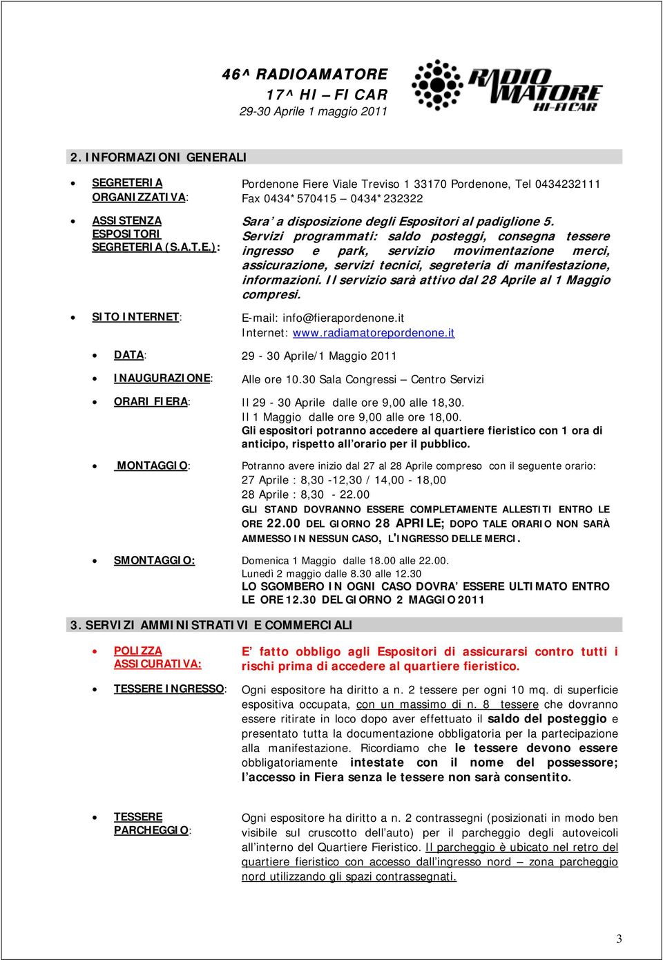 Il servizio sarà attivo dal 28 Aprile al 1 Maggio compresi. SITO INTERNET: E-mail: info@fierapordenone.it Internet: www.radiamatorepordenone.