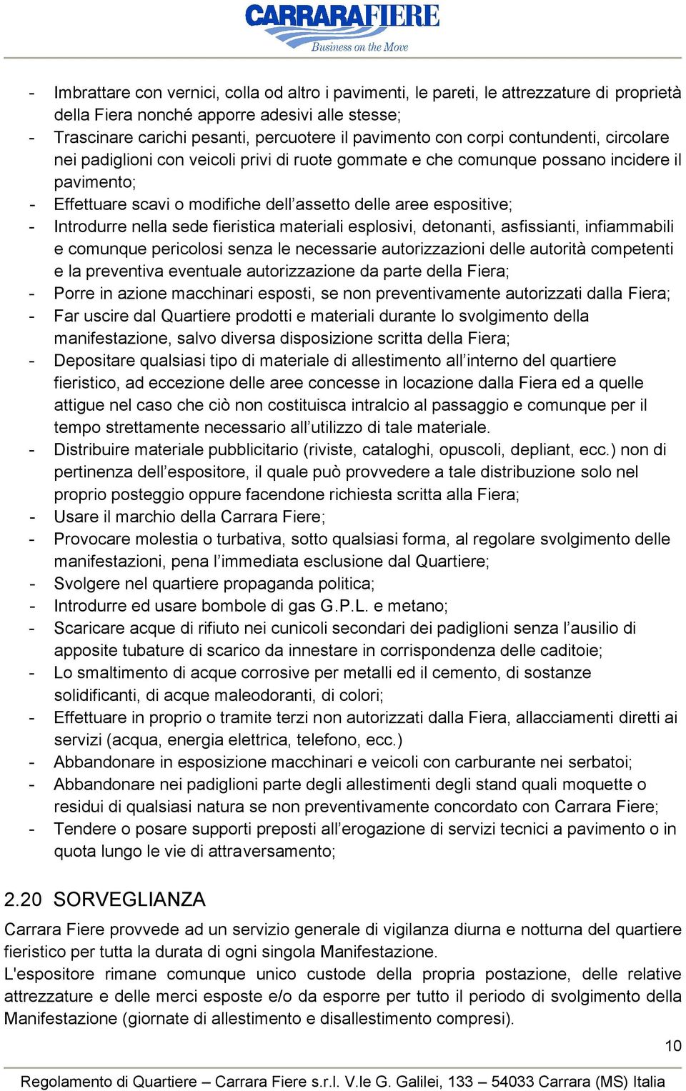 Introdurre nella sede fieristica materiali esplosivi, detonanti, asfissianti, infiammabili e comunque pericolosi senza le necessarie autorizzazioni delle autorità competenti e la preventiva eventuale