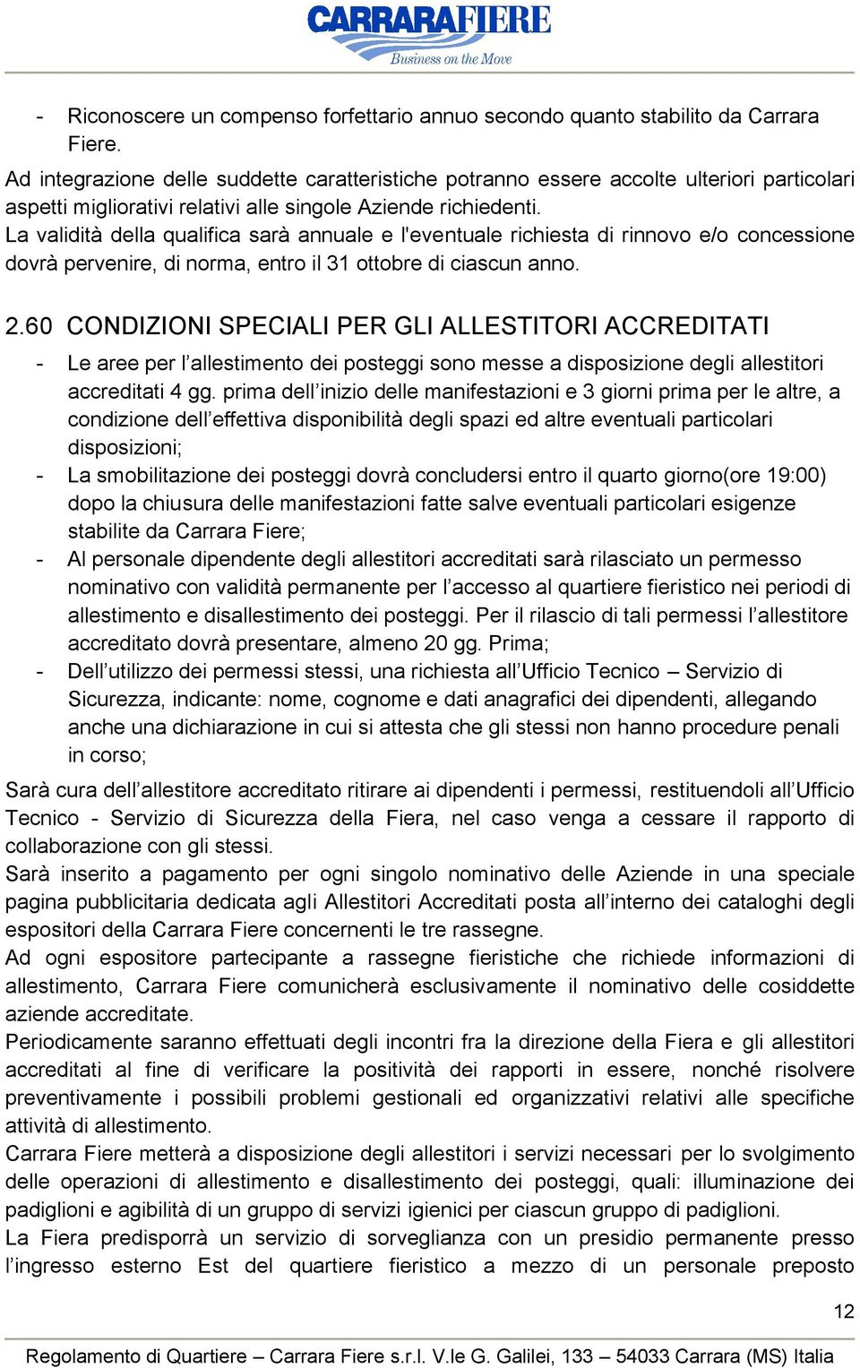 La validità della qualifica sarà annuale e l'eventuale richiesta di rinnovo e/o concessione dovrà pervenire, di norma, entro il 31 ottobre di ciascun anno. 2.