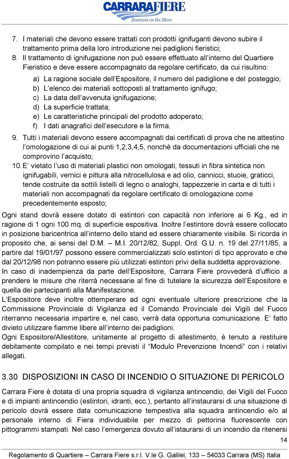 Espositore, il numero del padiglione e del posteggio; b) L elenco dei materiali sottoposti al trattamento ignifugo; c) La data dell avvenuta ignifugazione; d) La superficie trattata; e) Le