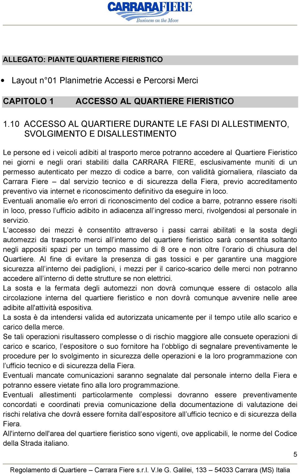 orari stabiliti dalla CARRARA FIERE, esclusivamente muniti di un permesso autenticato per mezzo di codice a barre, con validità giornaliera, rilasciato da Carrara Fiere dal servizio tecnico e di