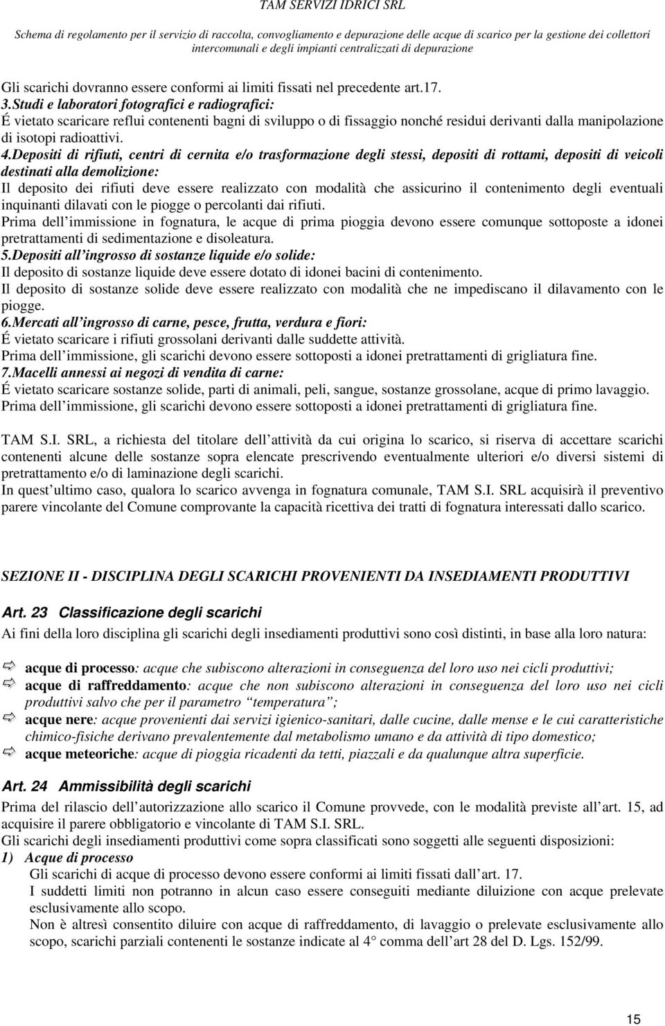 Depositi di rifiuti, centri di cernita e/o trasformazione degli stessi, depositi di rottami, depositi di veicoli destinati alla demolizione: Il deposito dei rifiuti deve essere realizzato con