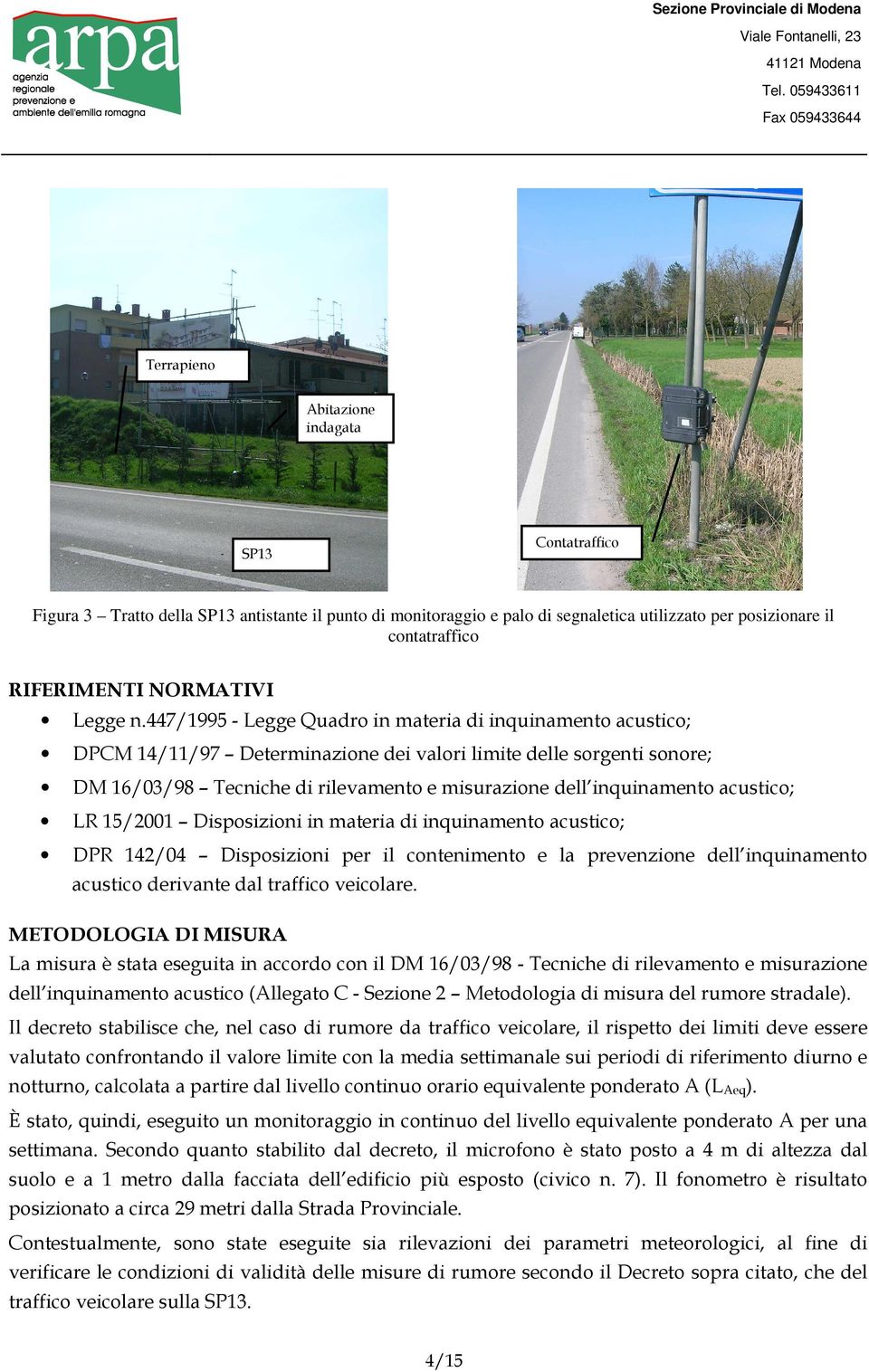 447/1995 - Legge Quadro in materia di inquinamento acustico; DPCM 14/11/97 Determinazione dei valori limite delle sorgenti sonore; DM 16/03/98 Tecniche di rilevamento e misurazione dell inquinamento