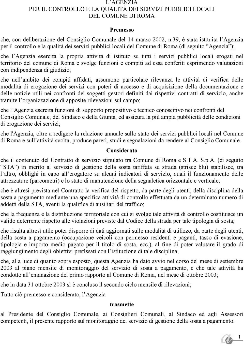 servizi pubblici locali erogati nel territorio del comune di Roma e svolge funzioni e compiti ad essa conferiti esprimendo valutazioni con indipendenza di giudizio; che nell ambito dei compiti