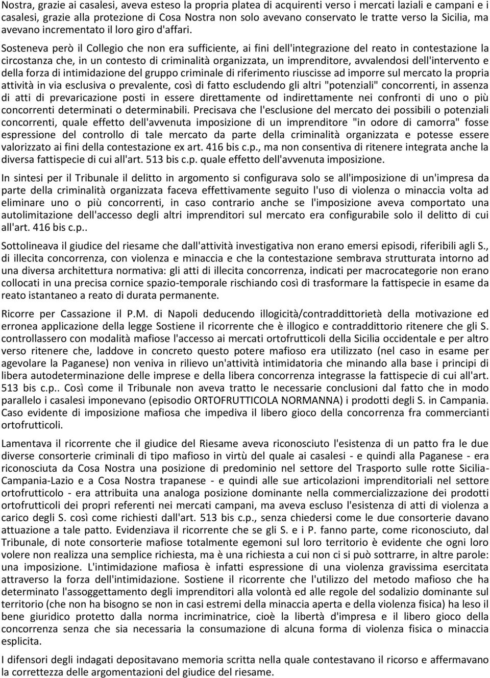 Sosteneva però il Collegio che non era sufficiente, ai fini dell'integrazione del reato in contestazione la circostanza che, in un contesto di criminalità organizzata, un imprenditore, avvalendosi