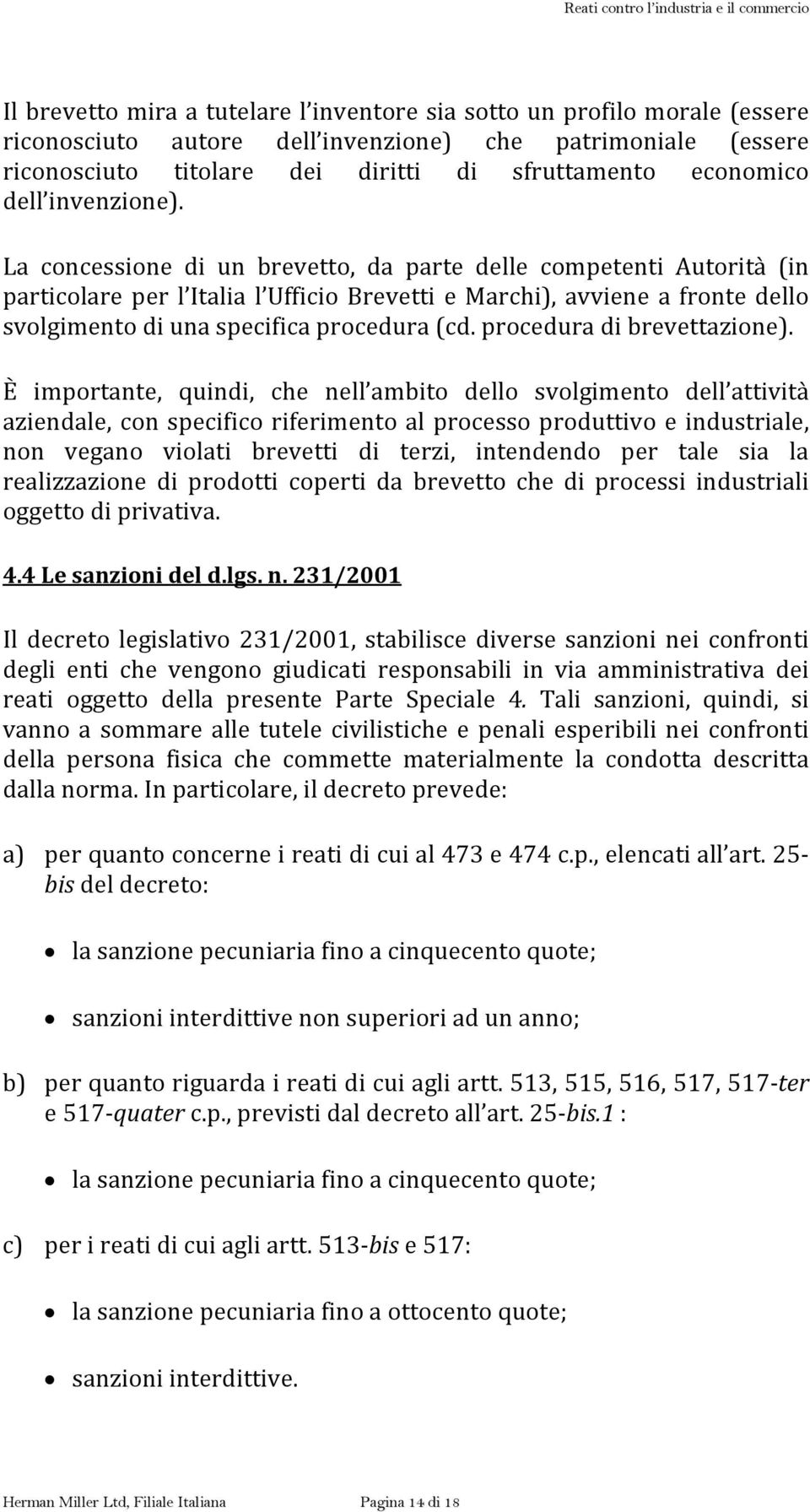 La concessione di un brevetto, da parte delle competenti Autorità (in particolare per l Italia l Ufficio Brevetti e Marchi), avviene a fronte dello svolgimento di una specifica procedura (cd.