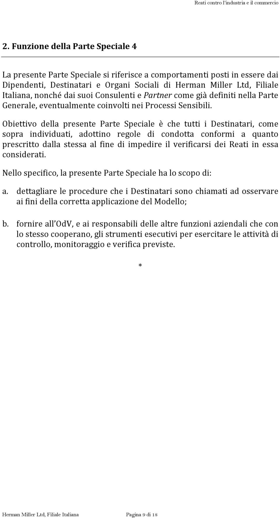 Obiettivo della presente Parte Speciale è che tutti i Destinatari, come sopra individuati, adottino regole di condotta conformi a quanto prescritto dalla stessa al fine di impedire il verificarsi dei