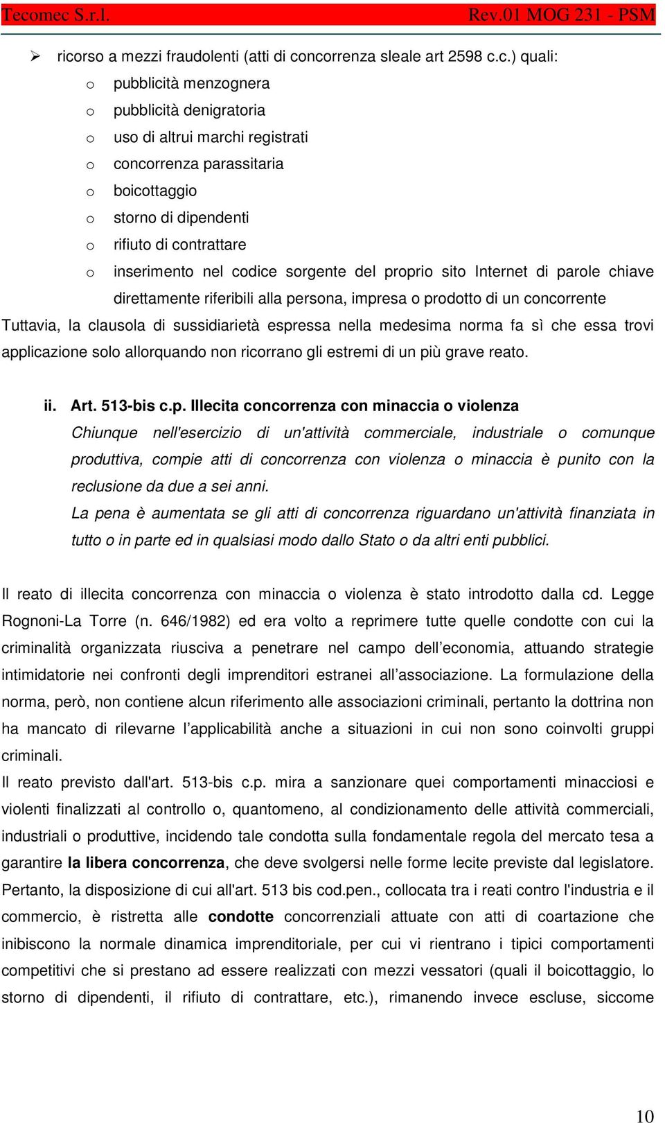 un concorrente Tuttavia, la clausola di sussidiarietà espressa nella medesima norma fa sì che essa trovi applicazione solo allorquando non ricorrano gli estremi di un più grave reato. ii. Art.