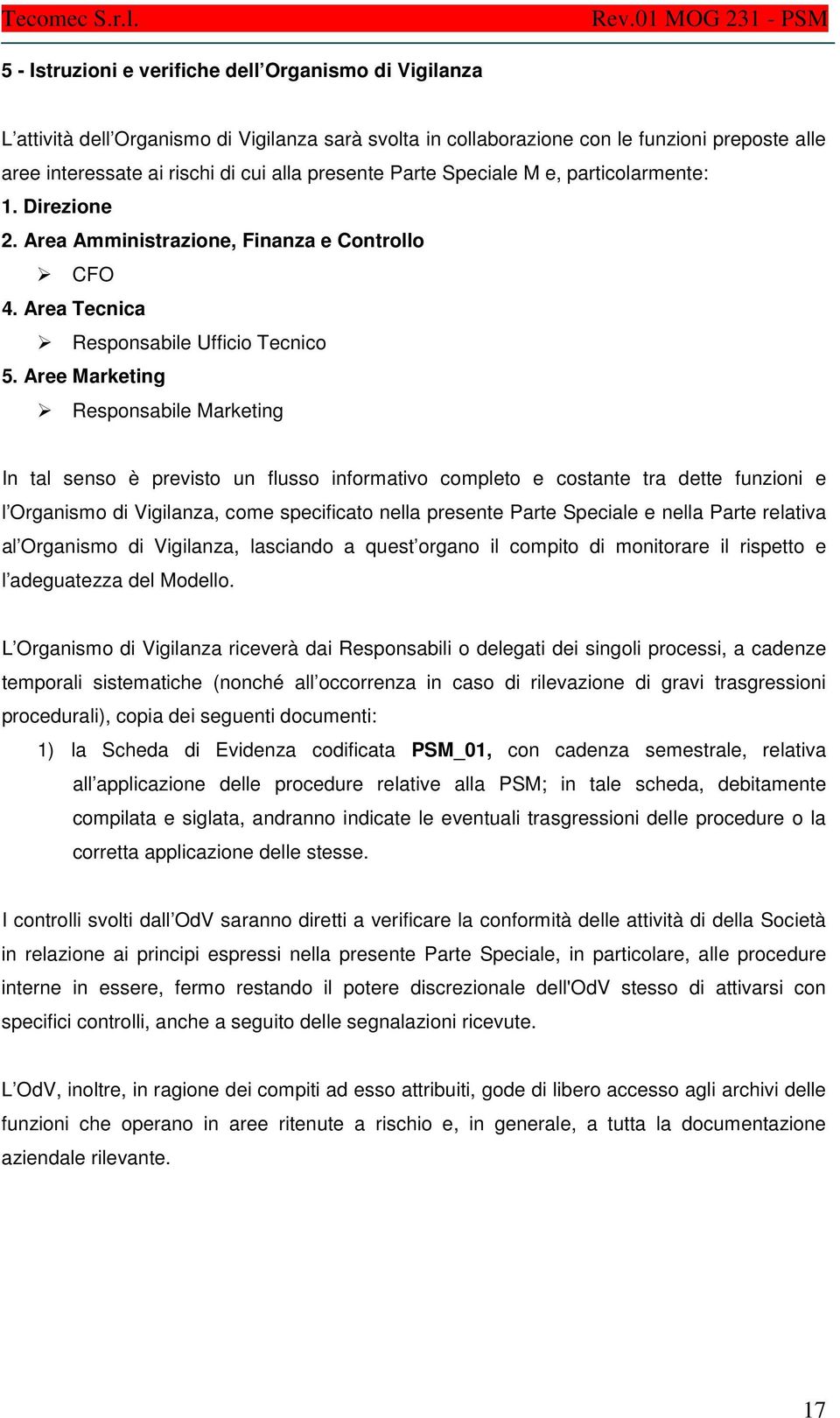 Aree Marketing Responsabile Marketing In tal senso è previsto un flusso informativo completo e costante tra dette funzioni e l Organismo di Vigilanza, come specificato nella presente Parte Speciale e